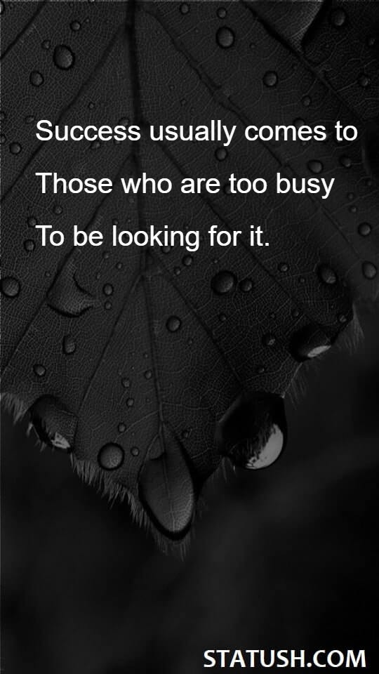 Success usually comes to those who are too busy to be looking for it. - Success Quotes at statush.com