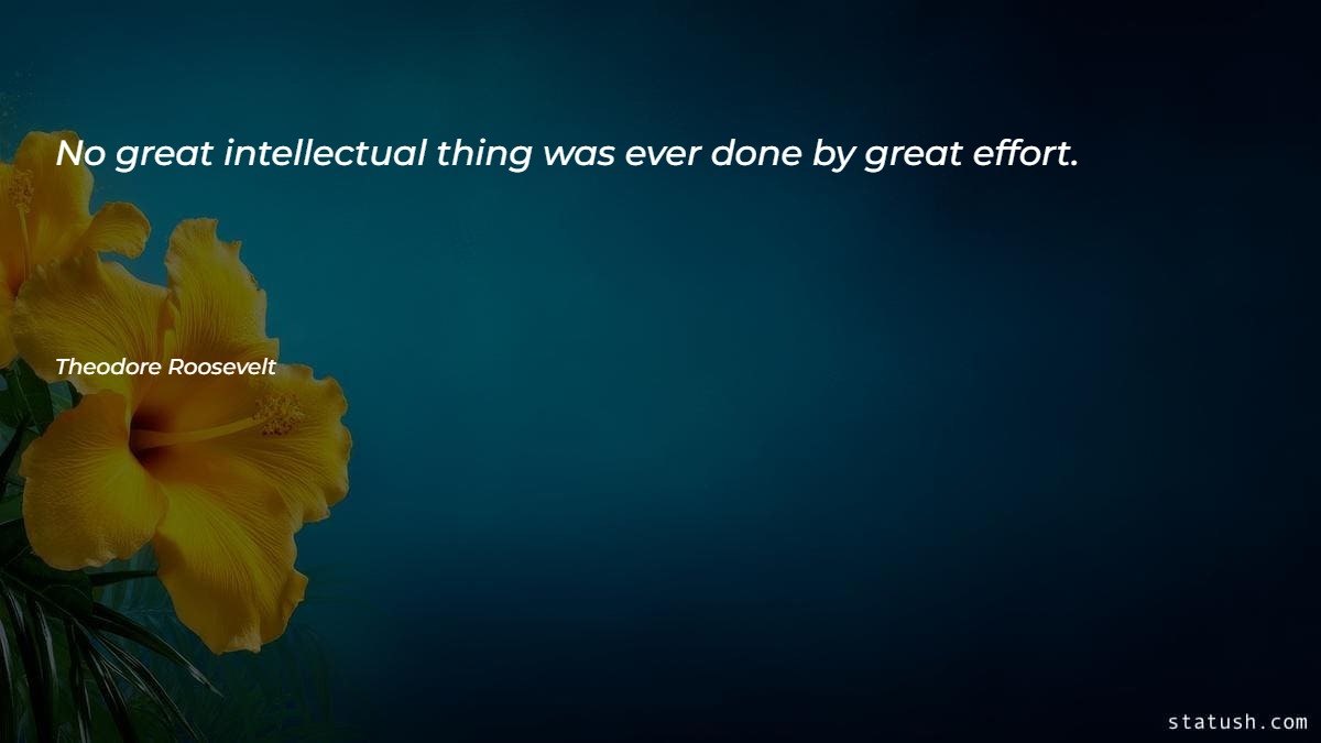No great intellectual thing was ever done by great effort Motivational Quotes at statush.com