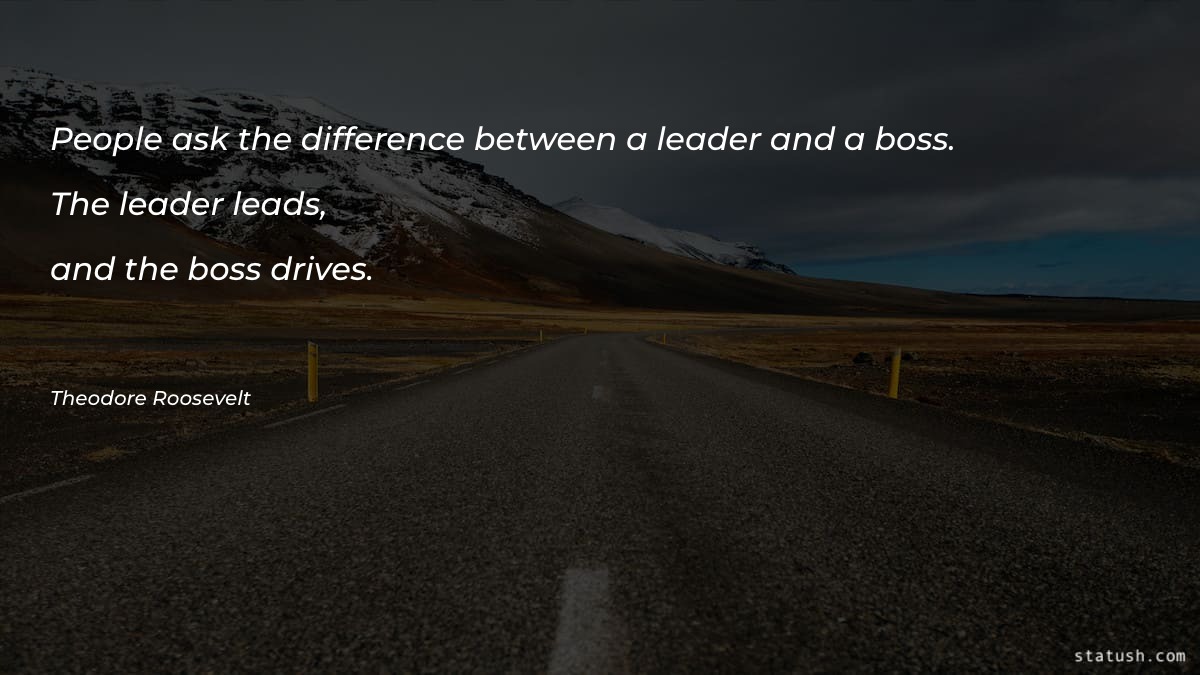 People ask the difference between a leader and a boss - Motivational Quotes at statush.com