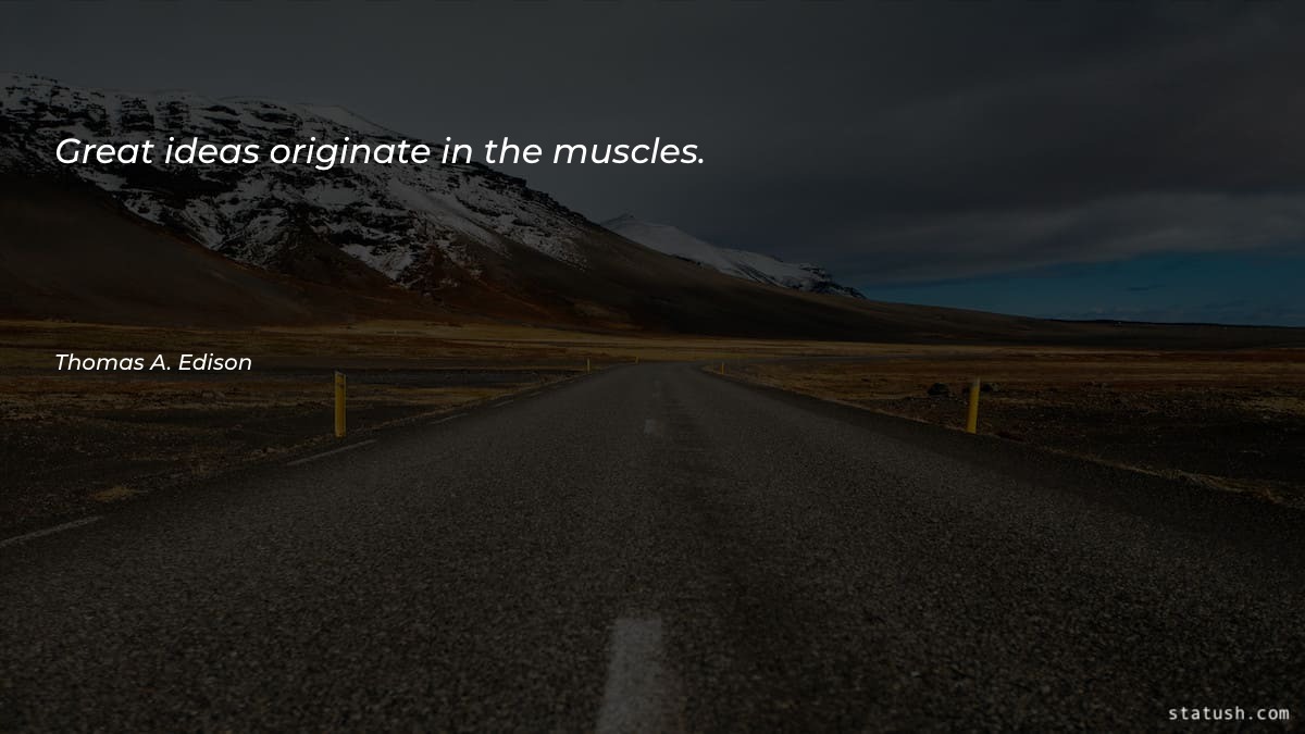 Great ideas originate in the muscles - Motivational Quotes at statush.com