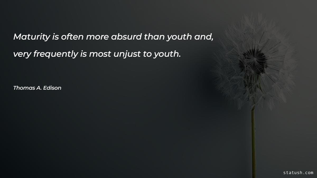 Maturity is often more absurd than youth and very frequently - Motivational Quotes at statush.com