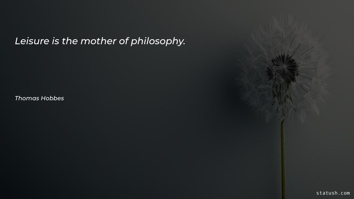 Leisure is the mother of - Motivational Quotes at statush.com