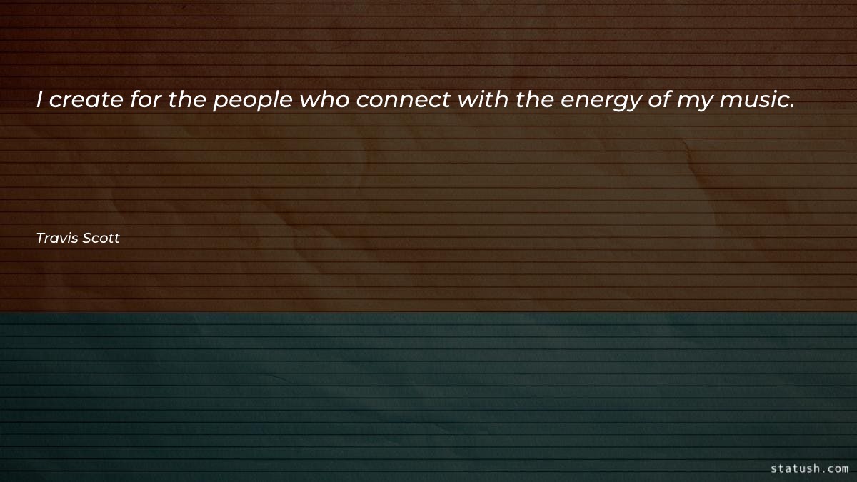 I create for the people - Music Quotes at statush.com
