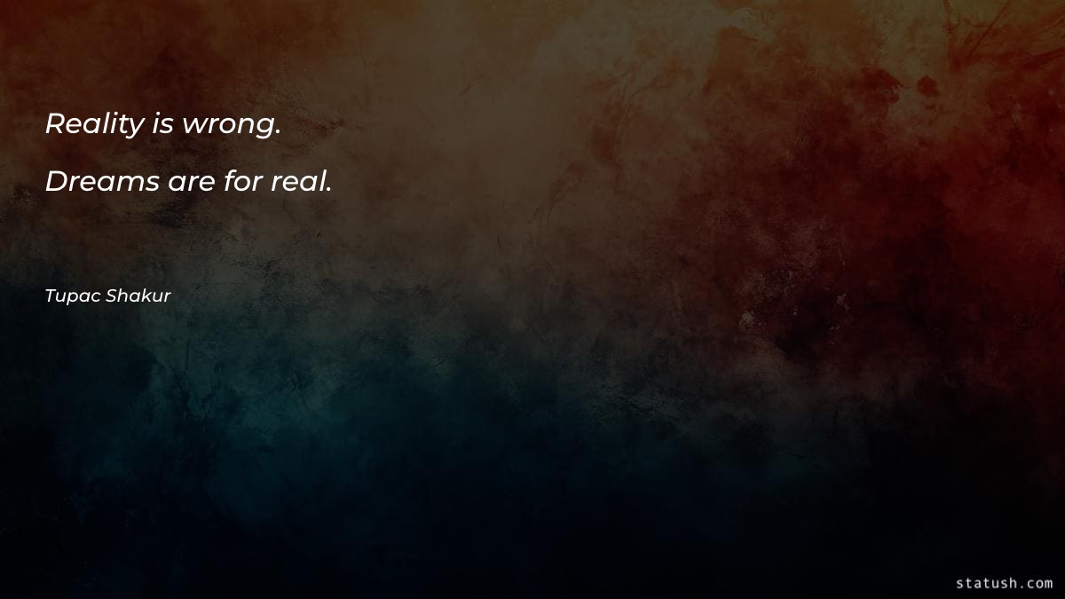 Reality is wrong. Dreams are