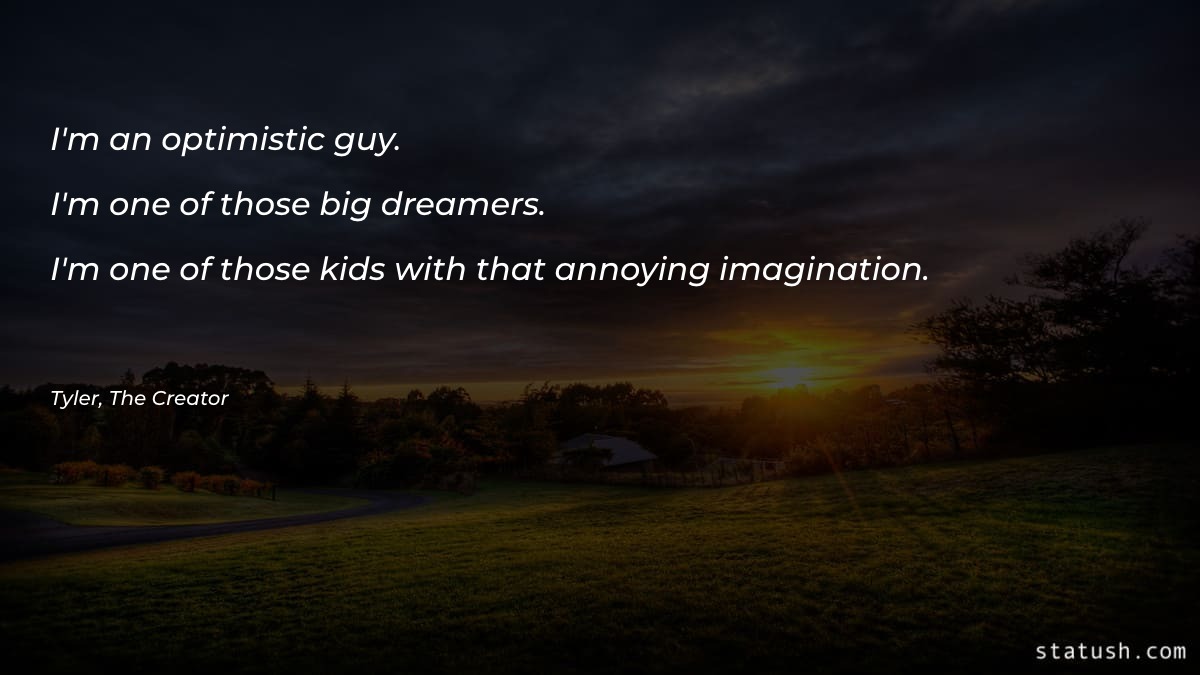 I'm an optimistic guy Music Quotes at statush.com