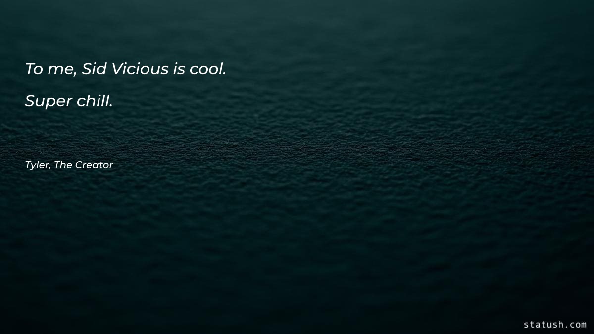 To me Sid Vicious is cool. Cool Quotes at statush.com