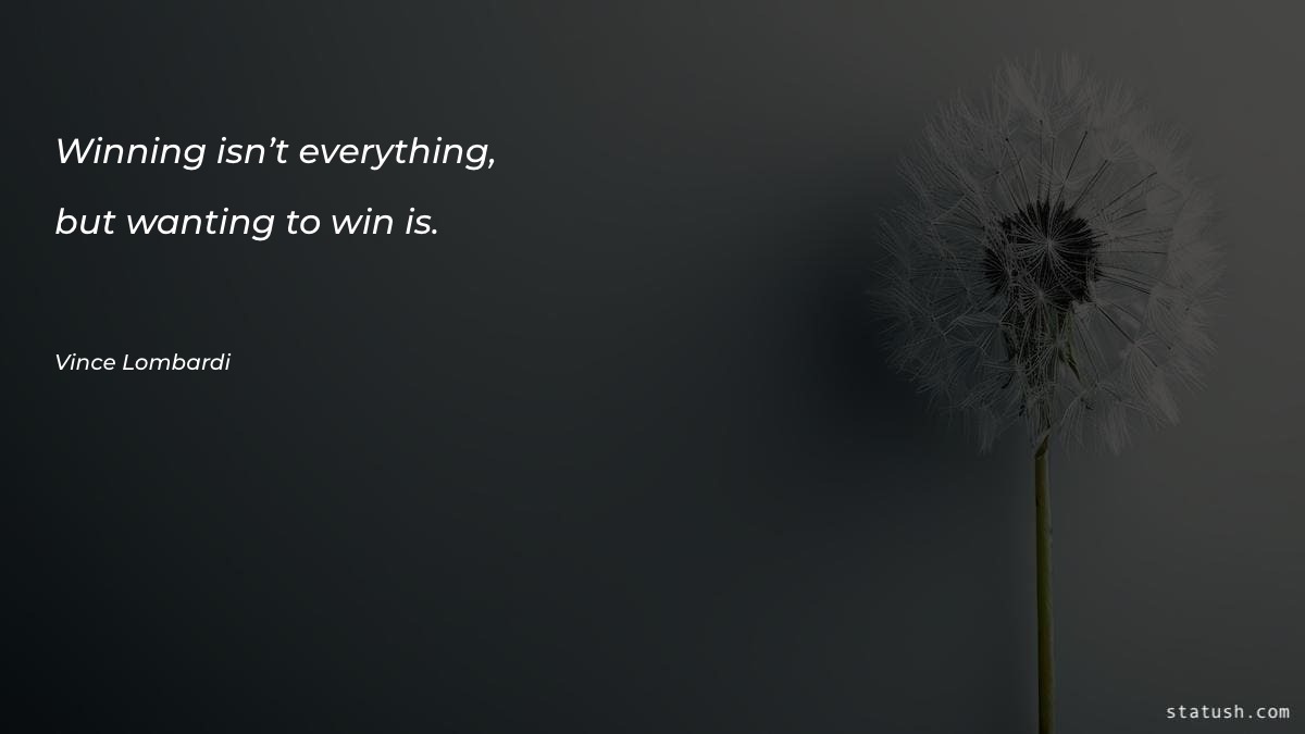 Winning isn’t everything, but wanting - Sports Quotes at statush.com