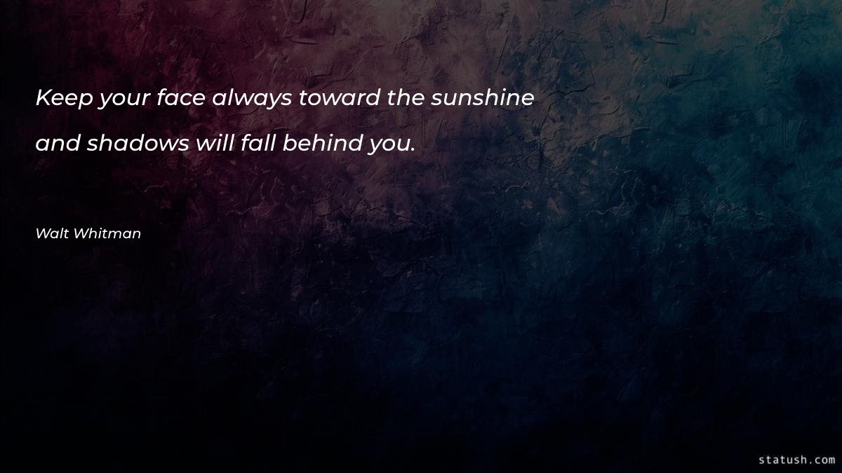 Keep your face always toward - Motivational Quotes at statush.com