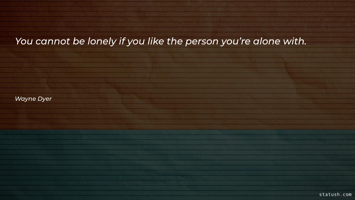 You cannot be lonely if