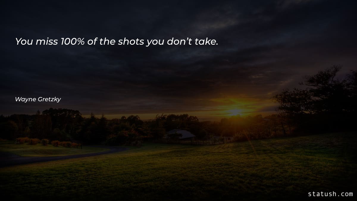 You miss 100% of the - Motivational Quotes at statush.com