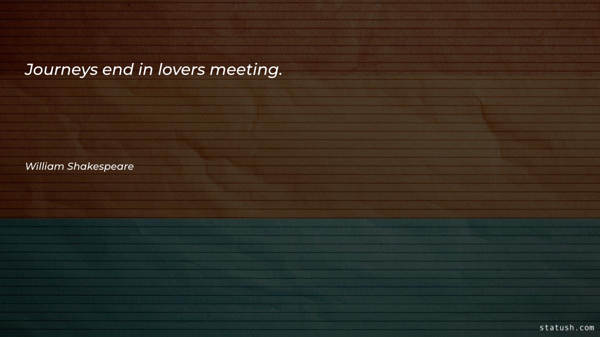 Journeys end in lovers meeting - Valentine's Day Quotes at statush.com