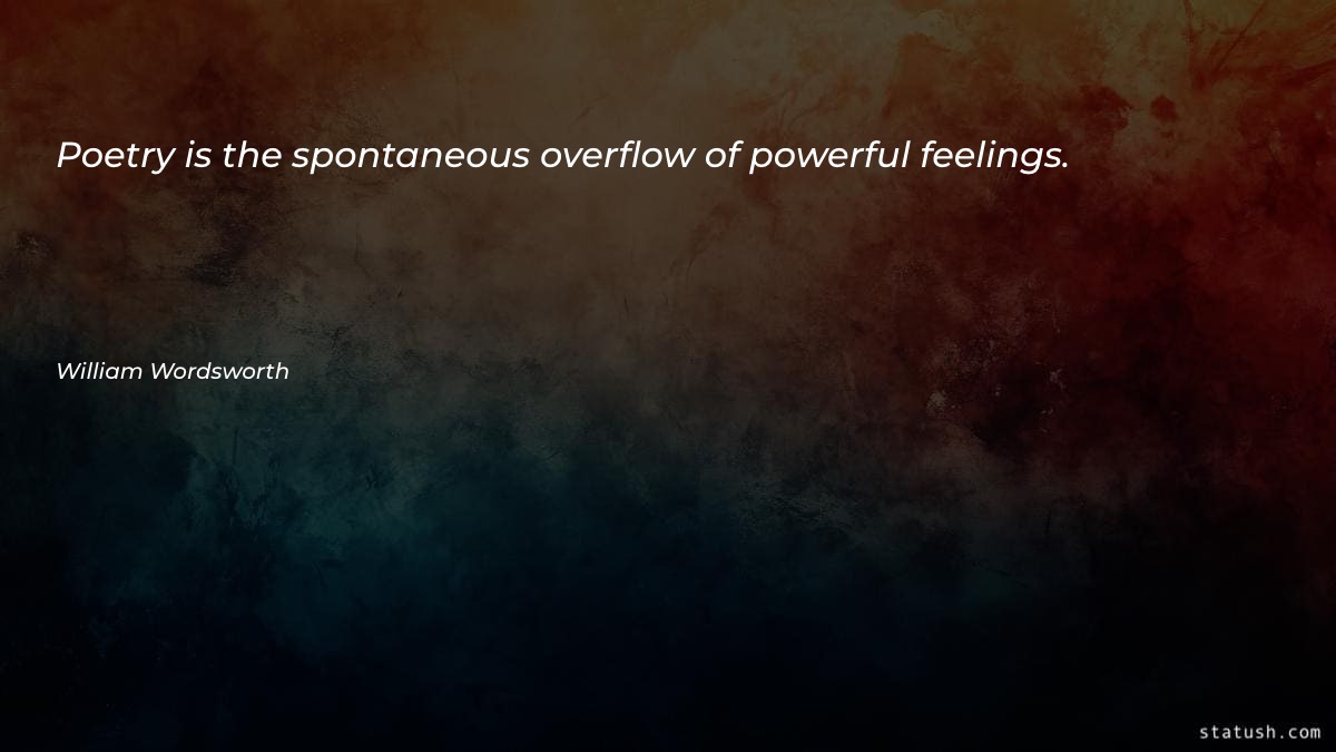 Poetry is the spontaneous overflow - Poetry Quotes at statush.com