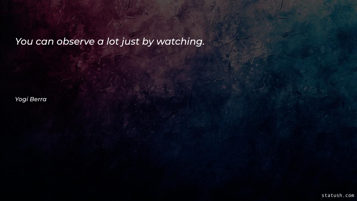 You can observe a lot - Motivational Quotes at statush.com