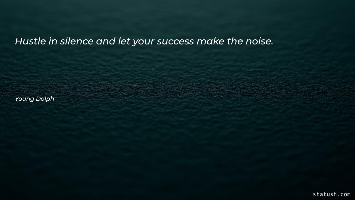 Hustle in silence and let