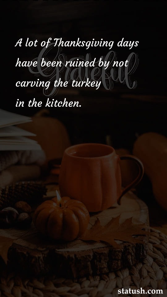 A lot of Thanksgiving days have been ruined by - Thanksgiving Quotes at statush.com
