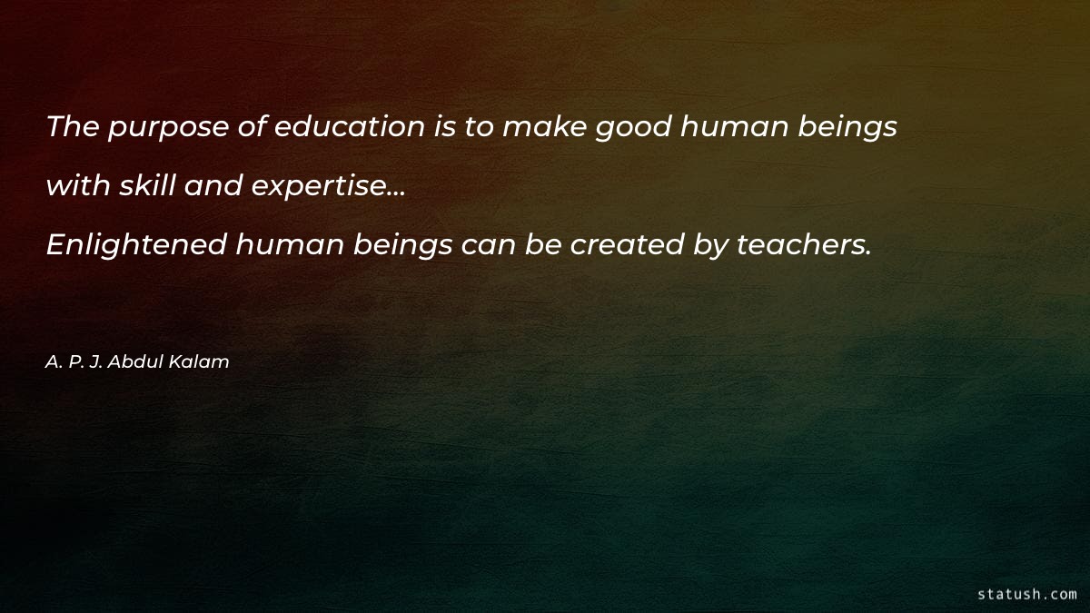 The purpose of education is to make
