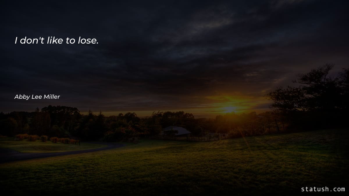 I don't like to lose