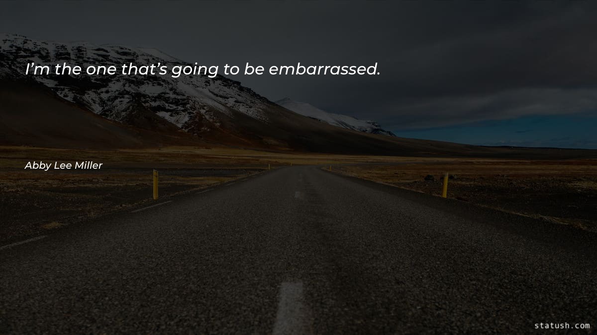 I’m the one that’s going