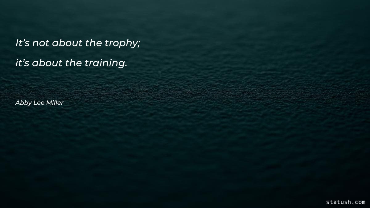 It’s not about the trophy Motivational Quotes at statush.com