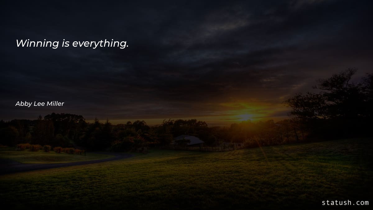 Winning is everything