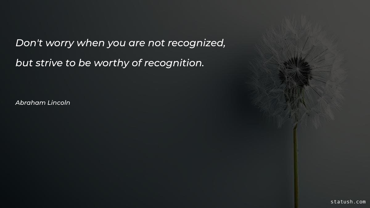 Don't worry when you are not recognized