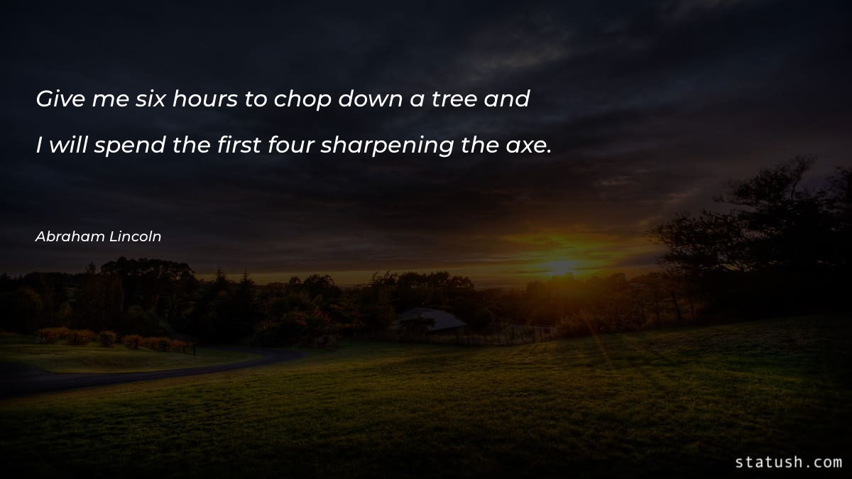 Give me six hours to chop down