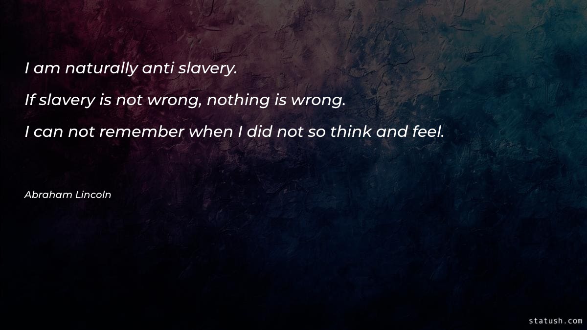 I am naturally anti-slavery