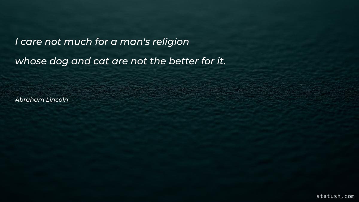 I care not much for a man's religion Motivational Quotes at statush.com