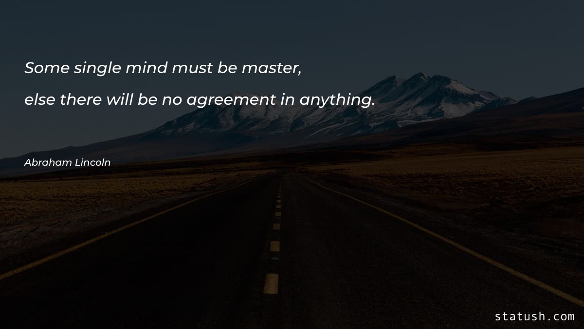 Some single mind must be master