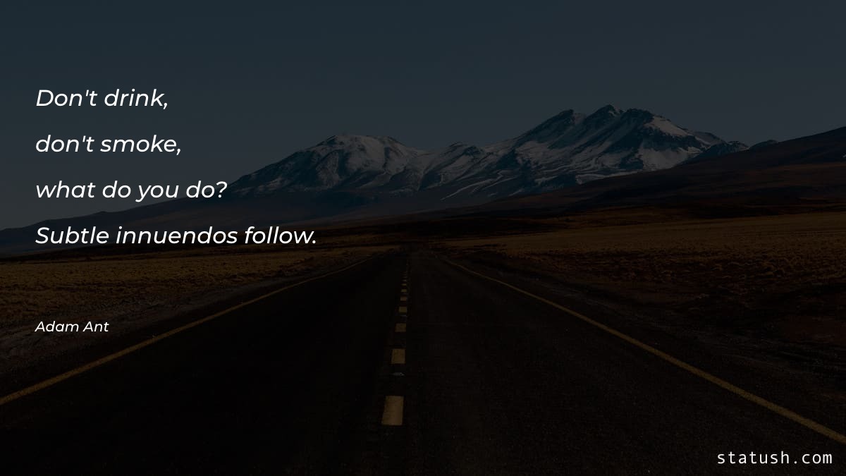 Don't drink, don't smoke, what Motivational Quotes at statush.com