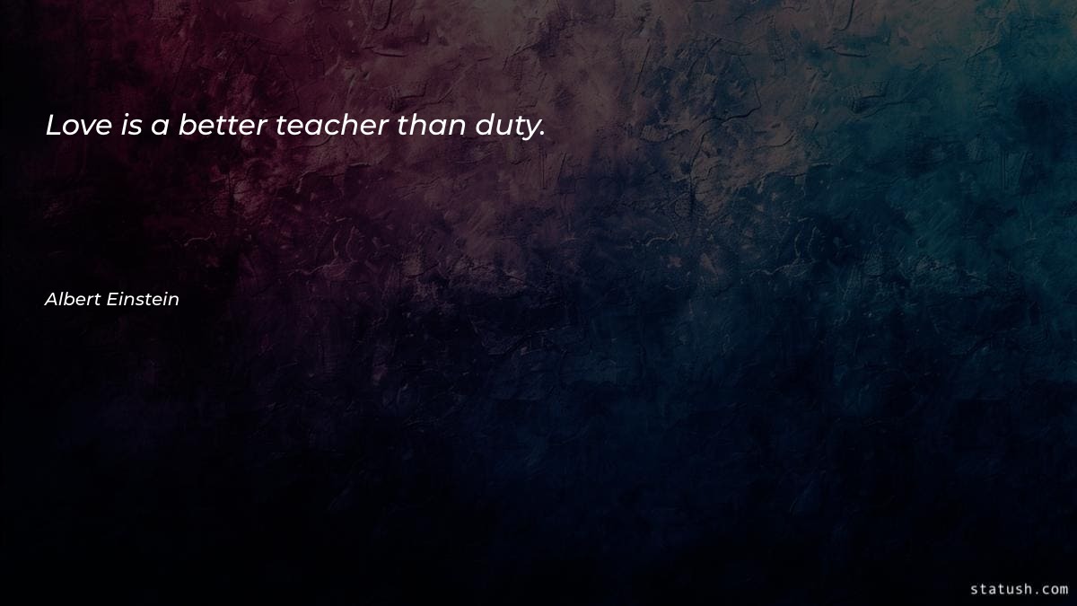 Love is a better teacher than duty