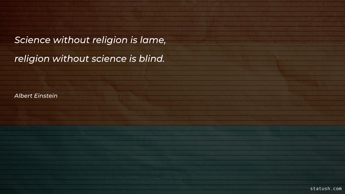 Science without religion is lame