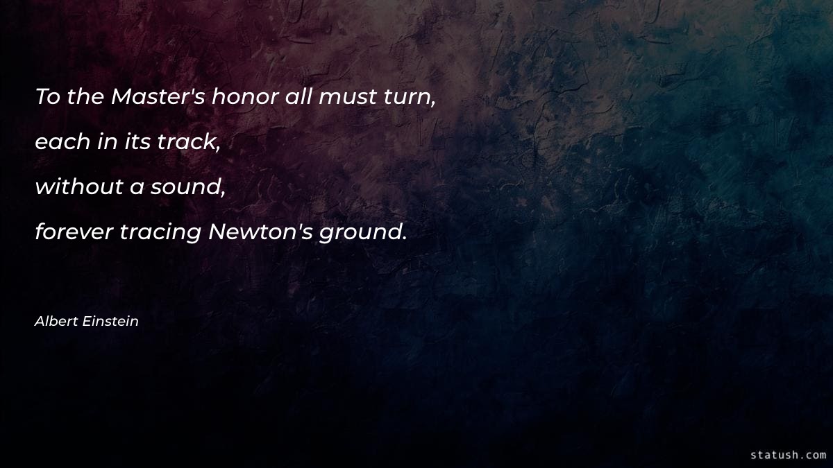 To the Master's honor all must turn