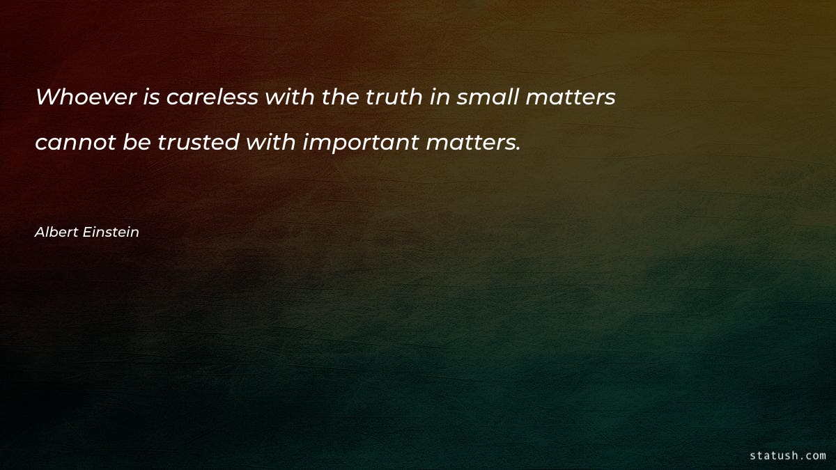 Whoever is careless with the truth