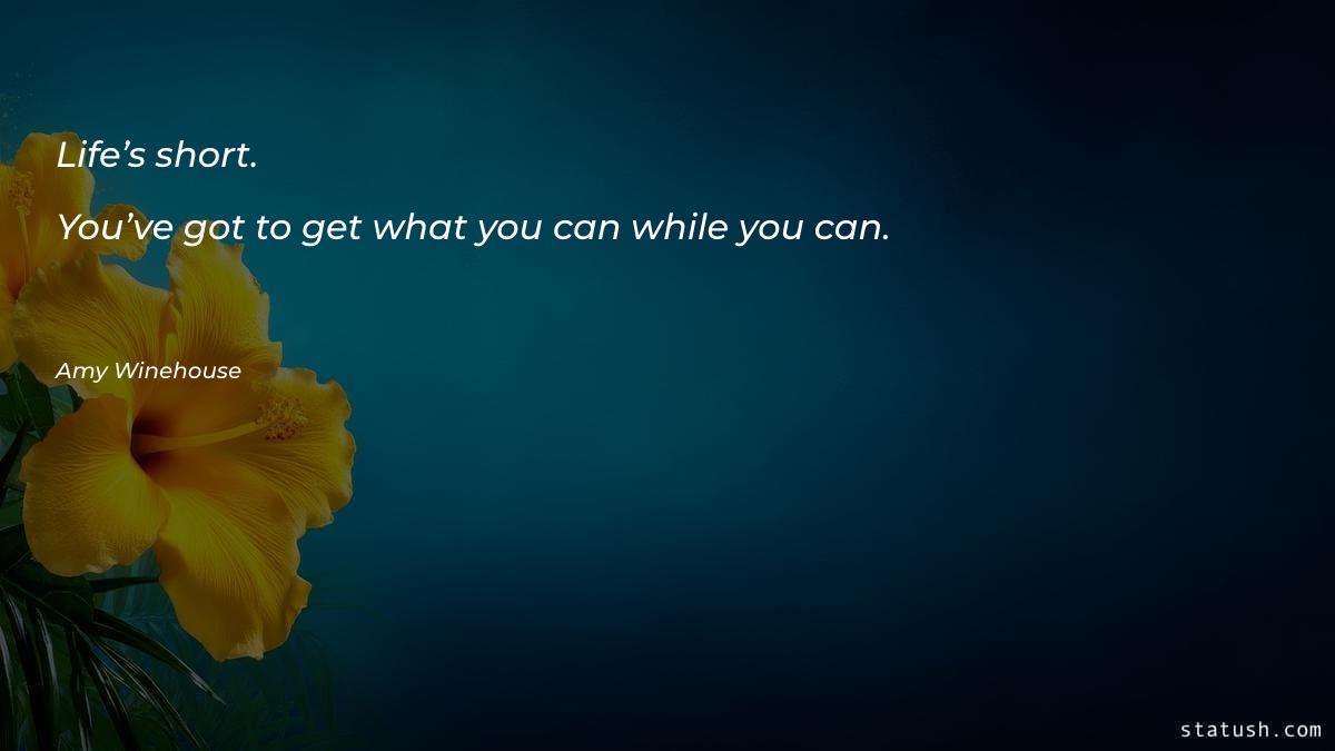 Life’s short. You’ve got to