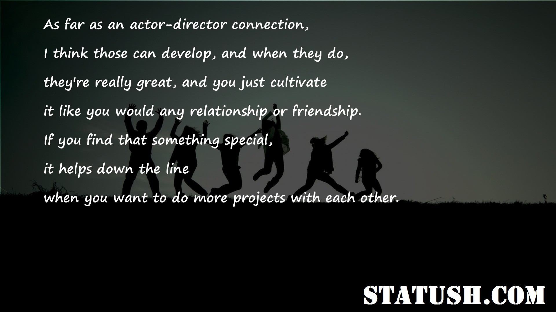 As far as an actor director connection Friendship Quotes at statush.com