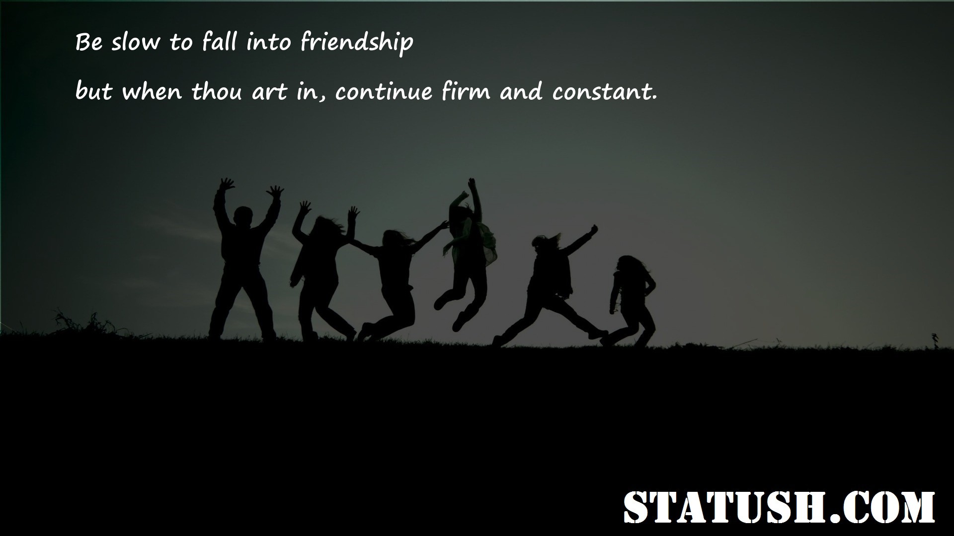 Be slow to fall into friendship Friendship Quotes at statush.com
