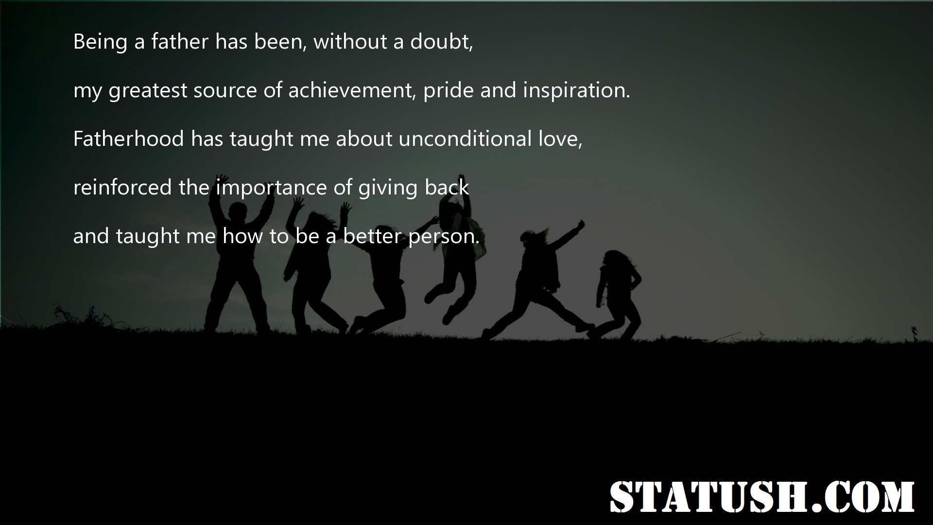 Being a father has been without a doubt - Friendship Quotes at statush.com