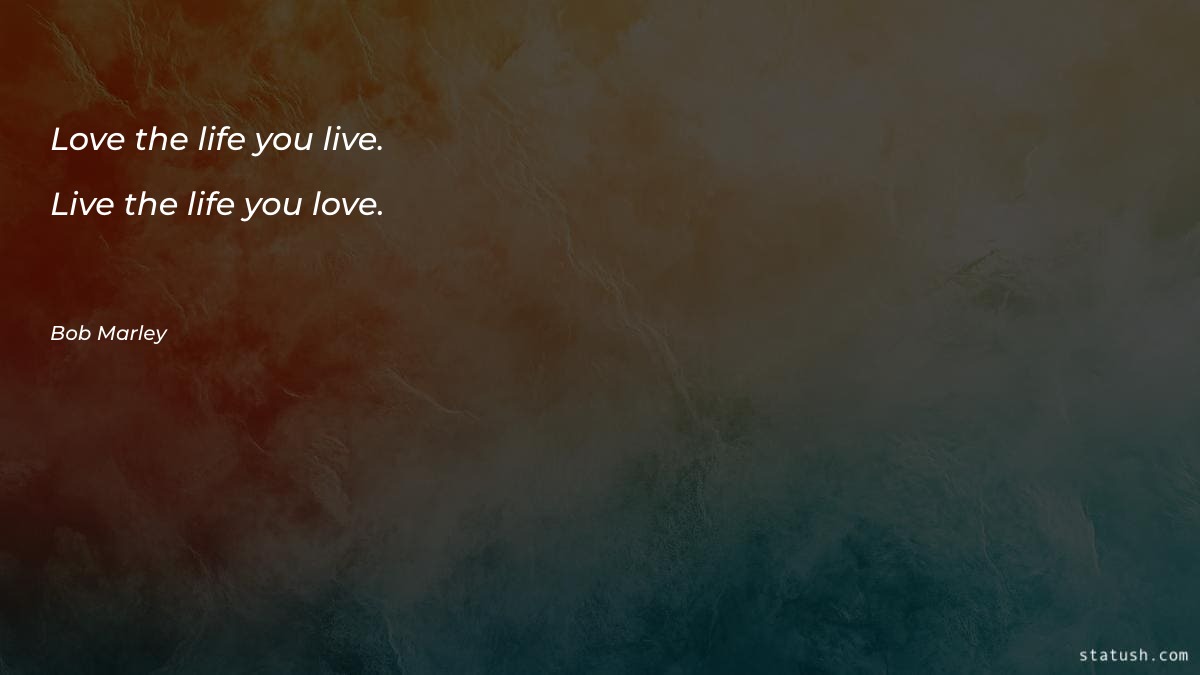Love the life you live Motivational Quotes at statush.com