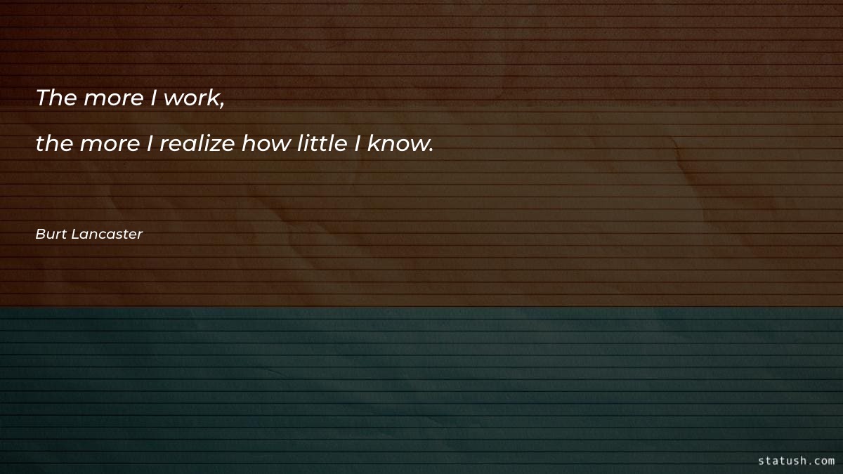 The more I work, the