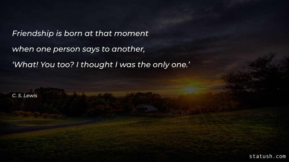 Friendship is born at that