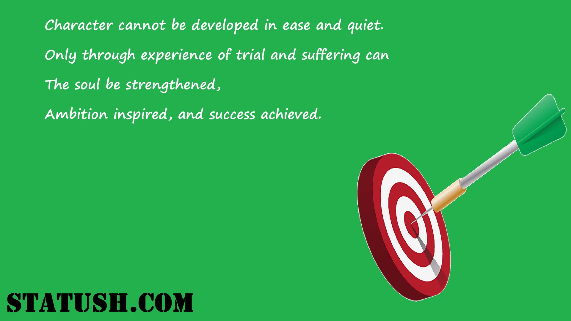 Character cannot be developed in ease and quiet Success Quotes at statush.com