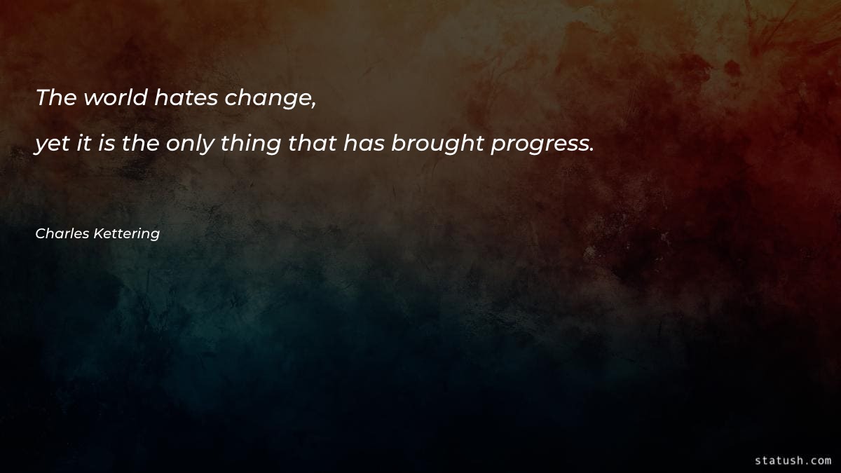 The world hates change, yet