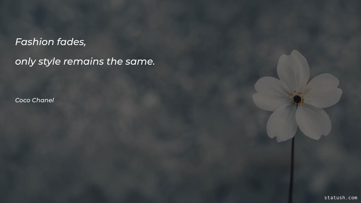 Fashion fades, only style remains