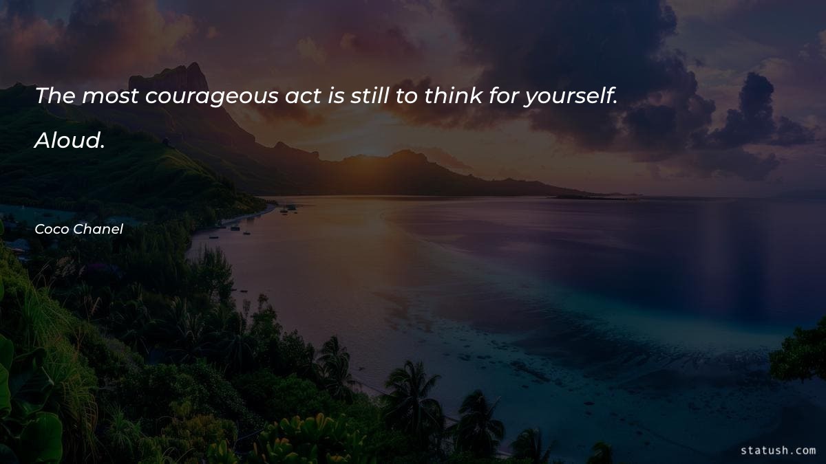 The most courageous act is