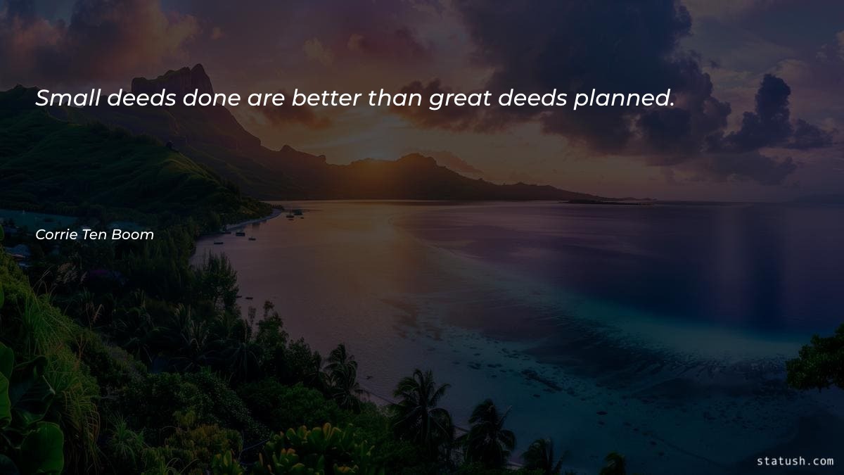 Small deeds done are better Motivational Quotes at statush.com