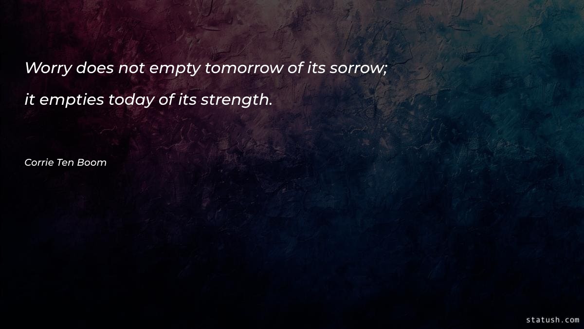 Worry does not empty tomorrow Motivational Quotes at statush.com