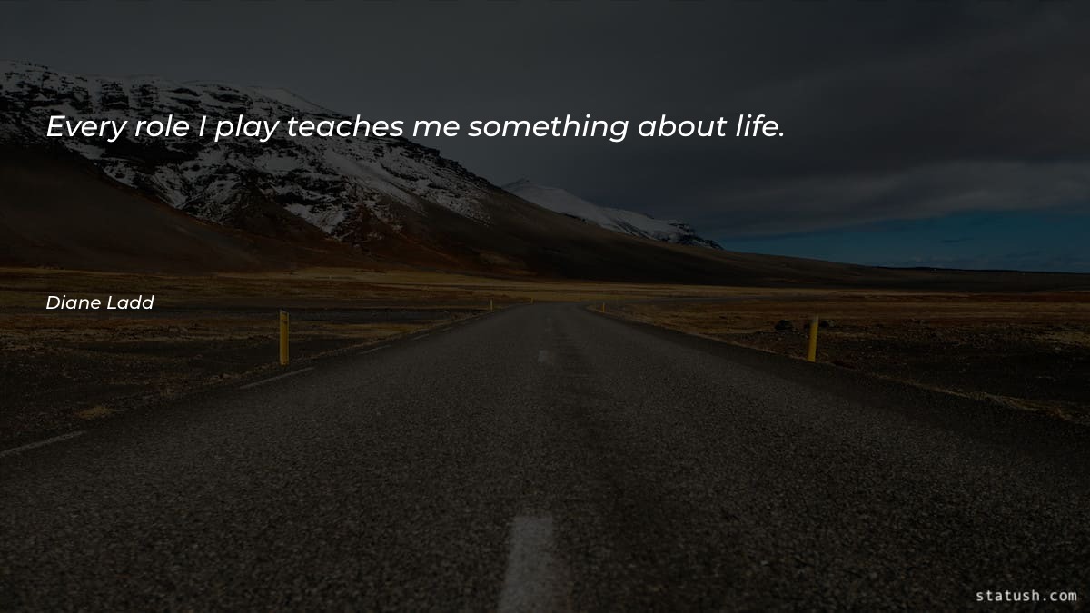 Every role I play teaches