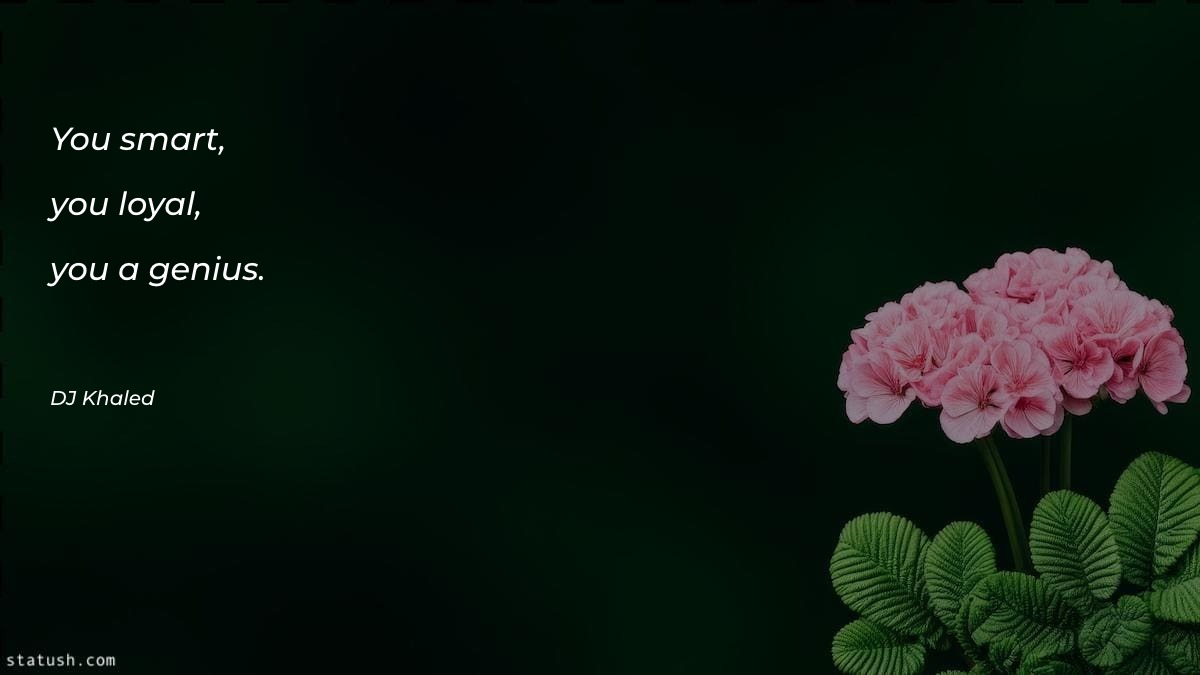 You smart, you loyal, you Motivational Quotes at statush.com