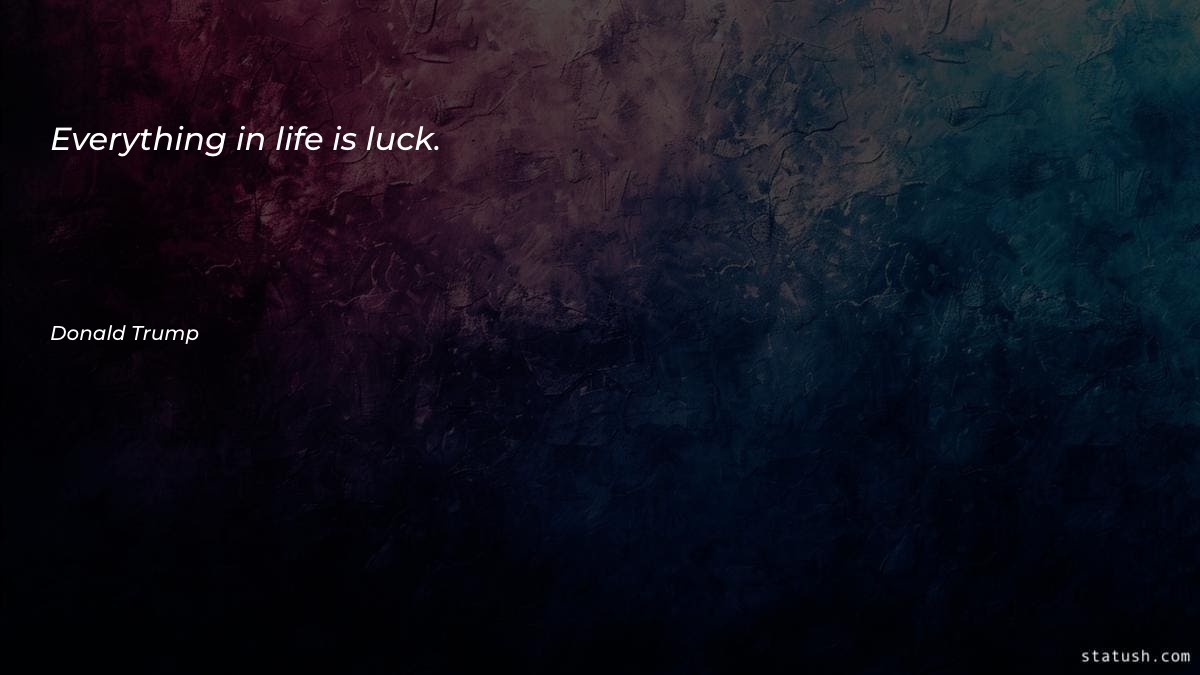 Everything in life is luck